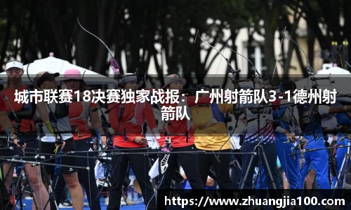 城市联赛18决赛独家战报：广州射箭队3-1德州射箭队