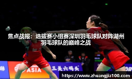 焦点战报：选拔赛小组赛深圳羽毛球队对阵湖州羽毛球队的巅峰之战