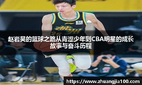 赵岩昊的篮球之路从青涩少年到CBA明星的成长故事与奋斗历程